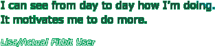 I can see from day to day how I'm doing. It motivates me to do more.